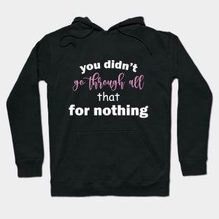 You Didn't Go Through All That For Nothing Inspirational Girl Self Love Hoodie